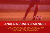 Analiza rundy jesiennej – o co powalczy Stal Mielec na wiosnę? (Zapowiedź)