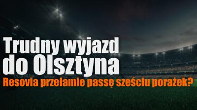 Trudny wyjazd do Olsztyna – Resovia przełamie passę sześciu porażek?  