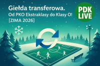 Giełda transferowa. Od PKO Ekstraklasy do Klasy O! [ZIMA 2026]